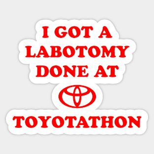 I Got A Lobotomy Done At Toyotathon Sticker